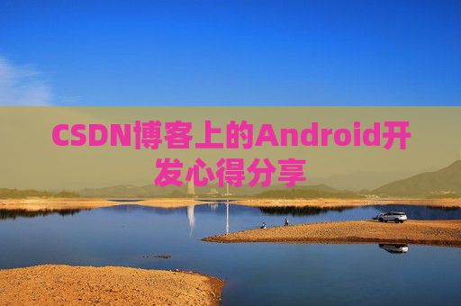 CSDN博客上的Android开发心得分享