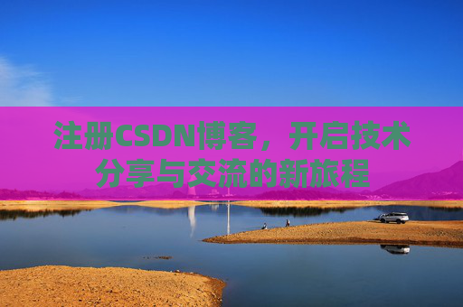 注册CSDN博客，开启技术分享与交流的新旅程